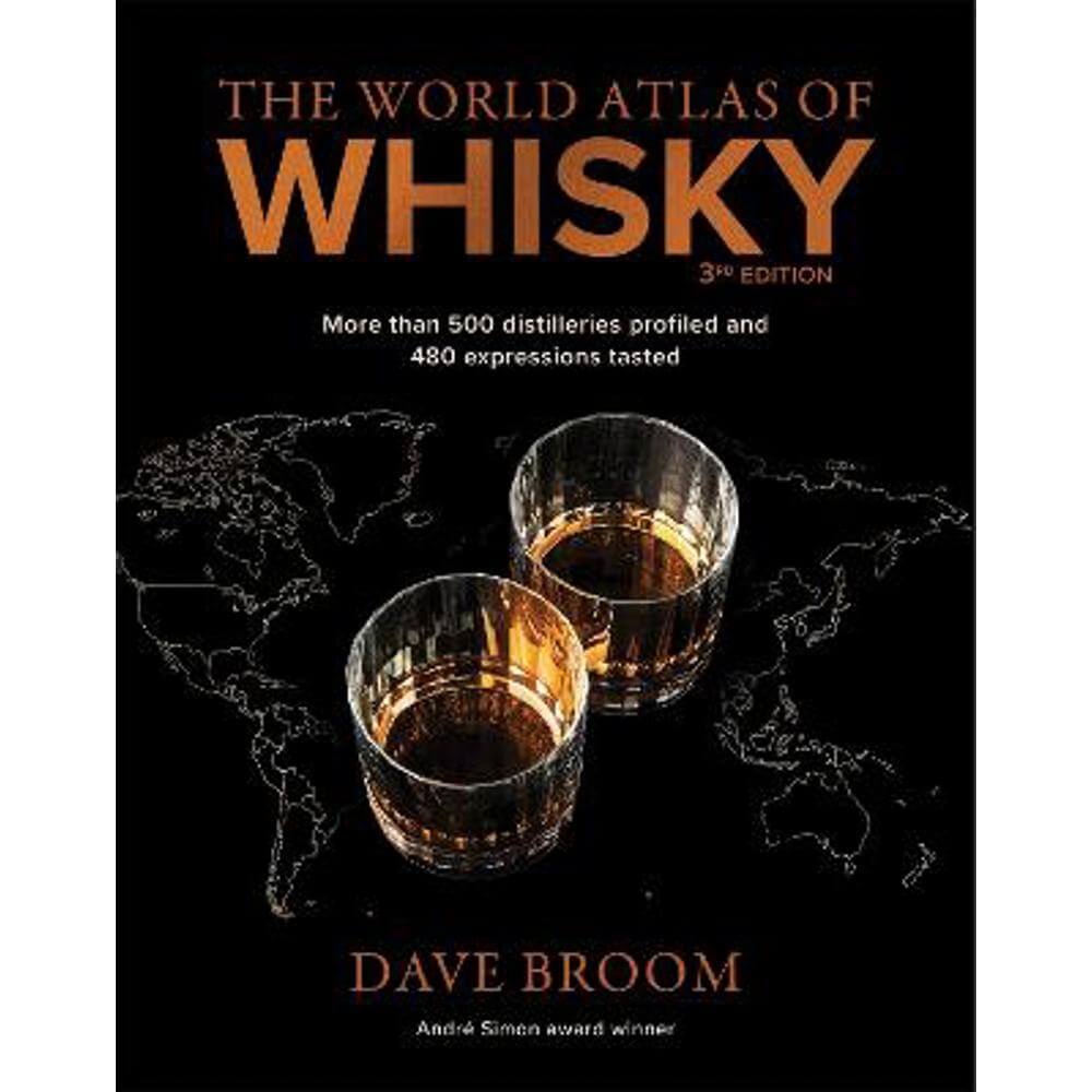 The World Atlas of Whisky 3rd edition: More than 500 distilleries profiled and 480 expressions tasted (Hardback) - Dave Broom